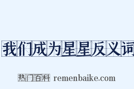 我们成为星星反义词是什么意思的图片
